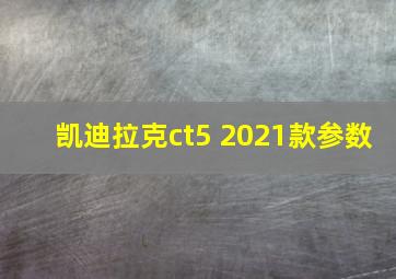 凯迪拉克ct5 2021款参数